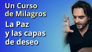 Un Curso de Milagros  La Paz y las capas de Deseo