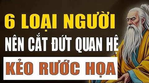 Cổ Nhân Dạy   Có 6 Loại Người, Sống Khôn Nên Cắt Đứt Quan Hệ Càng Sớm Càng Tốt Kẻo Rước Đại Hoa