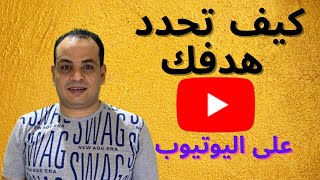 اعرف هدفك على اليوتيوب هتنجح بسرعه -.اسرار النجاح على اليوتيوب