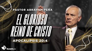 El glorioso reino de Cristo  Abraham Peña  19 Mayo 2024