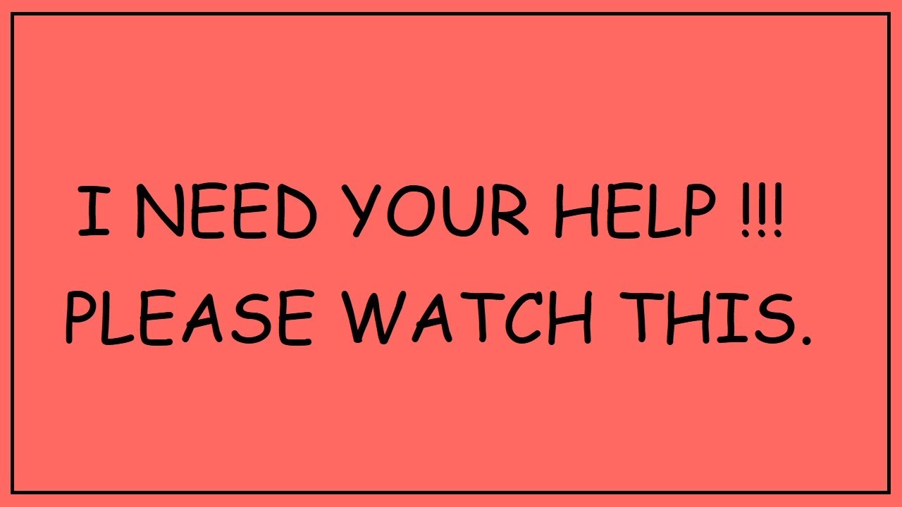 I NEED YOUR HELP !!! PLEASE WATCH THIS VIDEO - YouTube