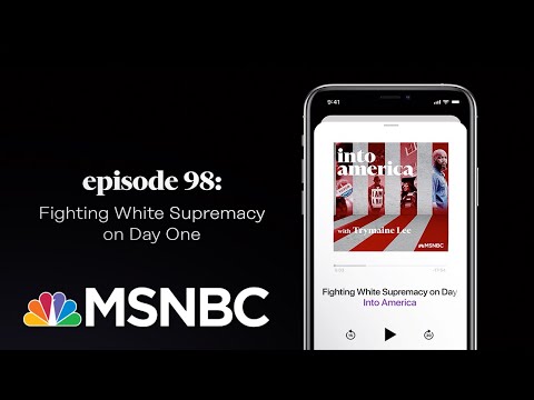 Fighting White Supremacy on Day One | Into America Podcast – Ep. 98 | MSNBC