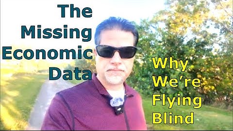 The Missing Economic Data – Why We’re Flying Blind