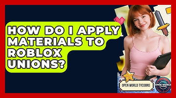 How Do I Apply Materials To Roblox Unions? - Open World Tycoons