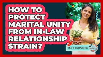 How To Protect Marital Unity From In-Law Relationship Strain?