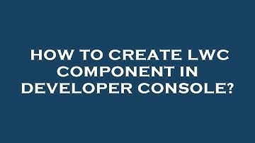 How to create lwc component in developer console?