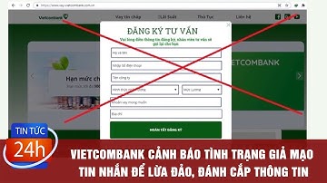 Vietcombank cảnh báo tình trạng giả mạo tin nhắn để lừa đảo, đánh cắp thông tin | TIN TỨC 24H