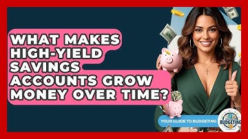 What Makes High-yield Savings Accounts Grow Money Over Time? - Your Guide to Budgeting