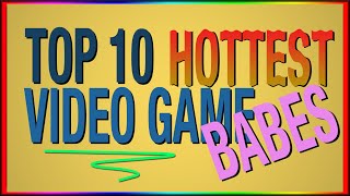 TOP 10 HOTTEST VIDEO GAME BABES (GONE WRONG???)