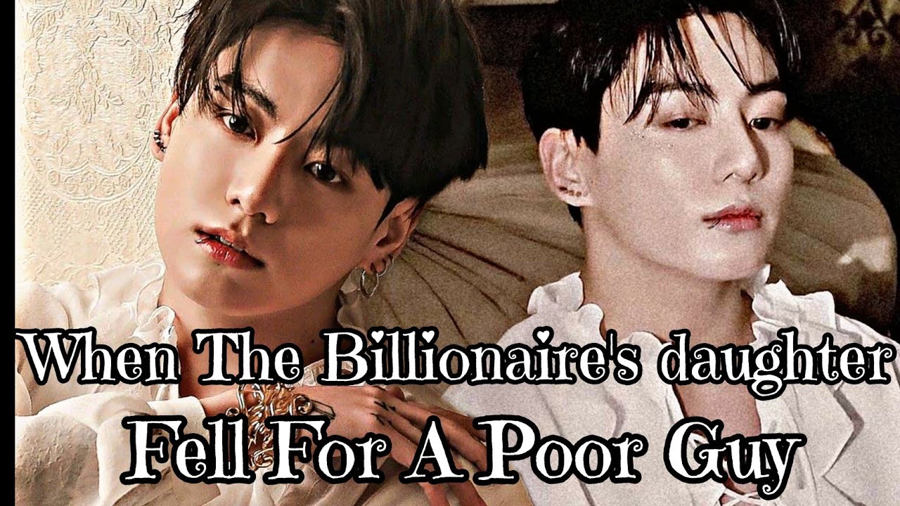 When the Billionaire's daughter fell for a poor guy..Jungkook Fanfiction
