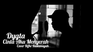 Dygta - Cinta Aku Menyerah ( Rifki Ruslansyah Cover Lirik )