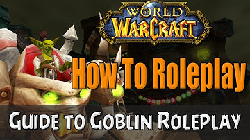 How To Roleplay a Goblin in World of Warcraft | RP Guide