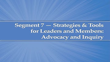 Module 5, Segment 7: Strategies and Tools for Leaders and Members - Advocacy and Inquiry