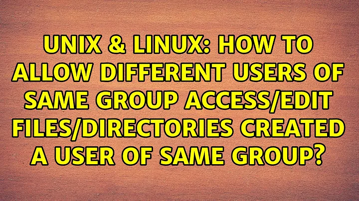 How to allow different users of same group access/edit files/directories created a user of same...