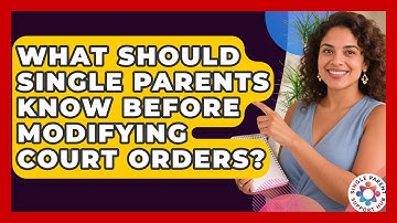 What Should Single Parents Know Before Modifying Court Orders? - Single Parent Support Hub