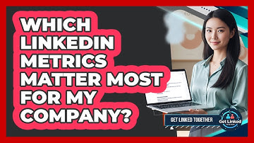 Which LinkedIn Metrics Matter Most For My Company?