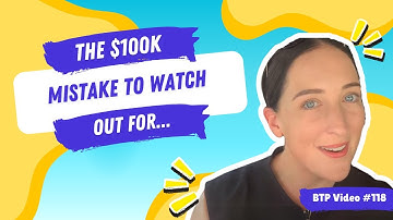BTP Video #118 - The $100k mistake to watch out for ...