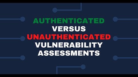 Authenticated versus Unauthenticated Vulnerability Assessments