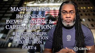 Masterclass Part 4: Business Development & Capitalization: Relationships, Administration & Execution
