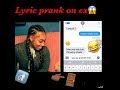 LYRIC PRANK ON EX!!!!!(he gets mad!}