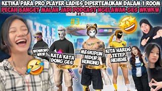 PARA PRO PLAYER LADIES DIPERTEMUKAN DALAM 1 ROOM! PECAH BANGET MALAH JADI PODCAST NGELAWAK GES🤣