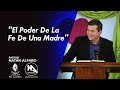 El Poder De La Fe De Una Madre - Pastor Natán Alfaro
