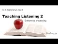 Teaching Listening 2 -Bottom up processing