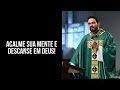 Acalme sua mente e coração, e descanse em Deus! Homilia na Canção Nova no Curados p Amar em 11/07/20