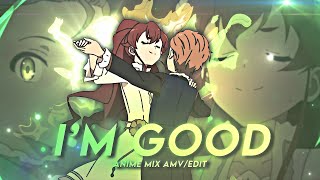 I'm Good💚| Anime Mix (amv/edit) 1K Special🎉
