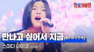 스미다 아이코(住田愛子) - 만나고 싶어서 지금(会いたくて今)｜한일가왕전 4회