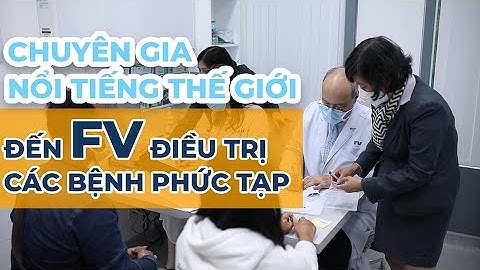 Bác sĩ nổi tiếng thế giới đến Bệnh viện FV điều trị các bệnh lý phức tạp