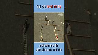 Thợ xây level vũ trụ mới dám léo lên giàn giáo như thế này #shortvideo