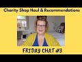 Friday Chat: Charity Shop Haul &amp; Some Recommendations
