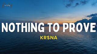 Kr$na - Nothing to Prove (Lyrics)
