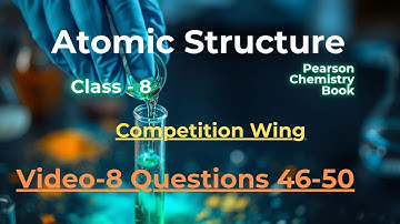 Atomic Structure | Questions 46-50 | Pearson Class 8 | IIT-NEET Foundation|Competitive Wing | Video8
