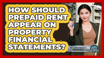 How Should Prepaid Rent Appear On Property Financial Statements? - Mastering Property Management