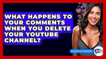 What Happens To Your Comments When You Delete Your YouTube Channel? - Everyday-Networking
