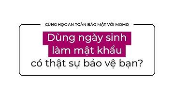 Dùng ngày sinh làm mật khẩu có thật sự bảo vệ bạn? | Cùng Học An Toàn Bảo Mật Với MoMo