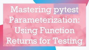 Mastering pytest Parameterization: Using Function Returns for Testing