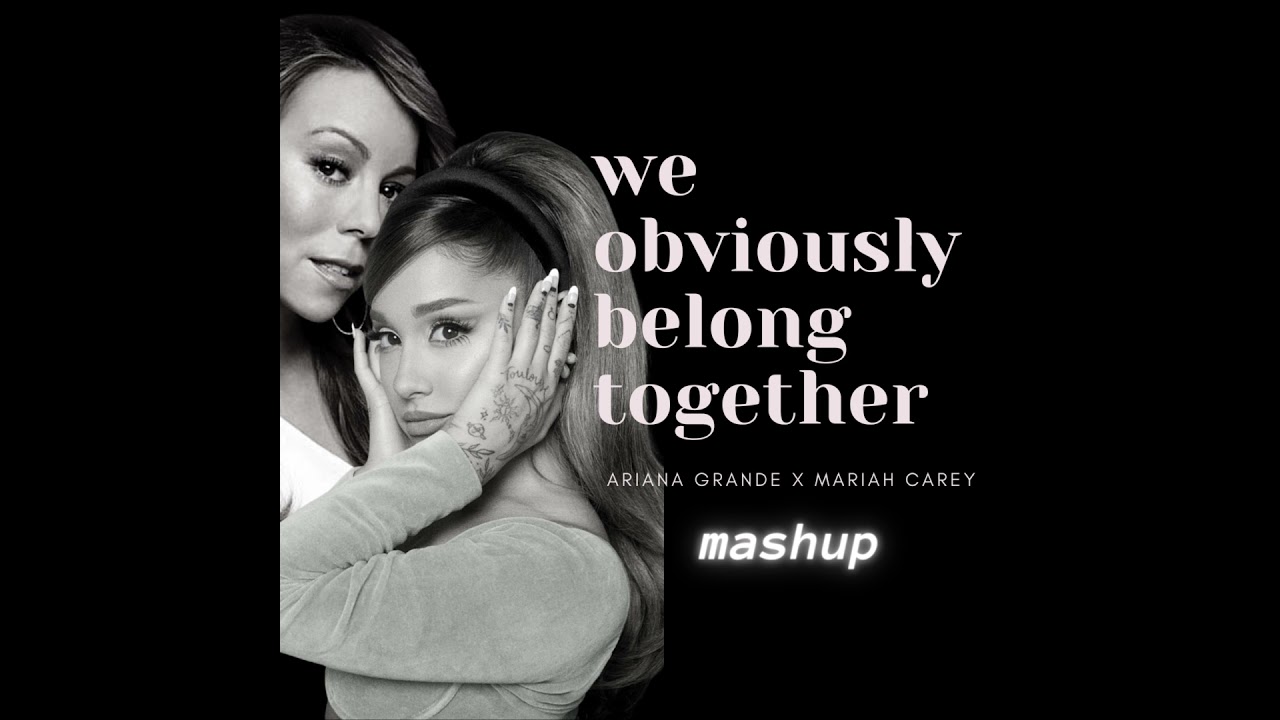 obvious x we belong together - ariana grande x mariah carey // WE OBVIOUSLY BELONG TOGETHER