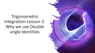 Trigonometric Integration-Lesson-2-Why we use Double angle Identities