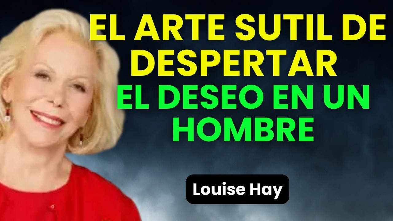 Despierta el Deseo sin Perseguir – Louise Hay | El Secreto que Hace que Ellos Te Busquen Más