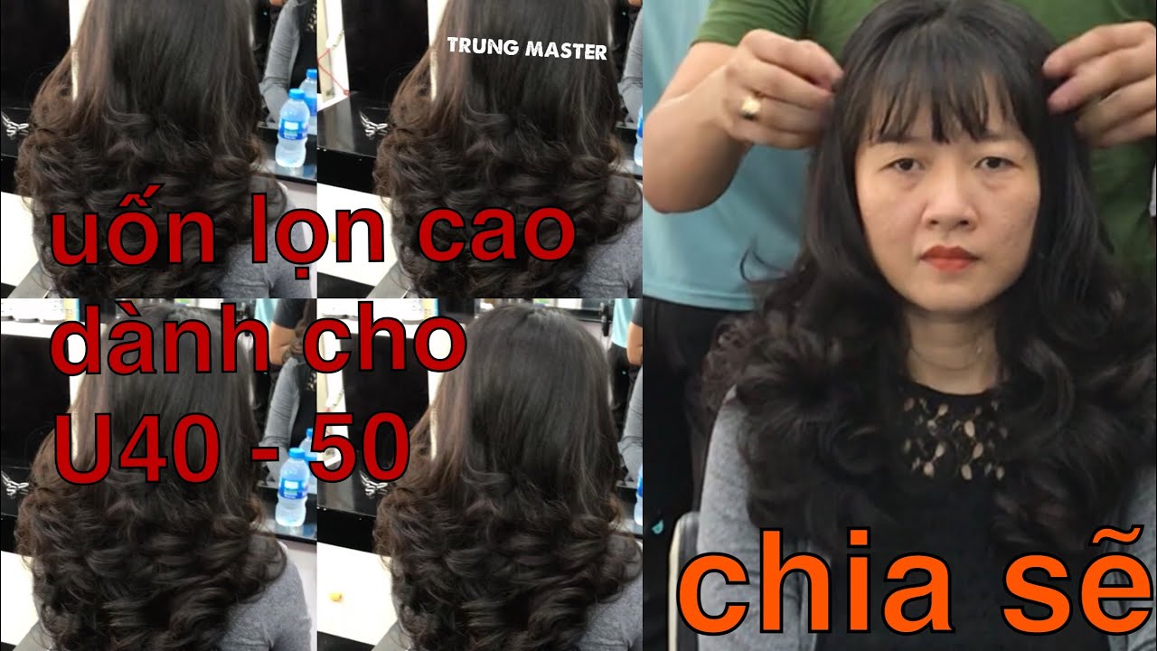 Uốn bung lọn cao cho người lớn tuổi U40 - U50 chia sẽ Trung master - YouTube