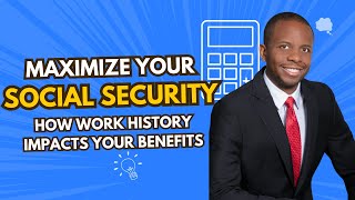 Maximize Your Social Security: How Work History Impacts Your Benefits