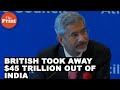 British took away $45  trillion out of India says External Affairs Minister S.Jaishankar