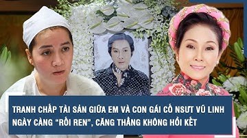 Tranh chấp tài sản giữa em và con gái cố NSƯT Vũ Linh ngày càng “rối ren”, căng thẳng không hồi kết
