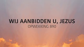 Opwekking 890 - Wij Aanbidden U, Jezus (lyric video)