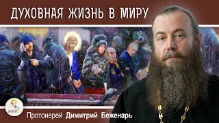 ДУХОВНАЯ ЖИЗНЬ В МИРУ. ВОЗМОЖНО ЛИ ? Протоиерей Димитрий Беженарь