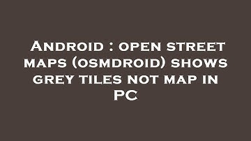 Android : open street maps (osmdroid) shows grey tiles not map in PC