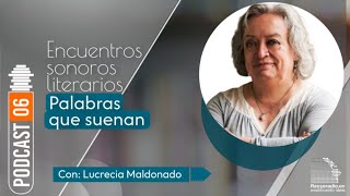 Encuentros sonoros literarios con Lucrecia Maldonado  | podcast 06 #palabrasquesuenan